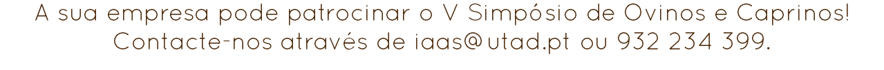 A sua empresa pode patrocinar o V Simpósio de Ovinos e Caprinos!
Contacte-nos através de iaas@utad.pt ou 932 234 399.