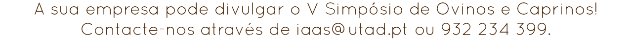 A sua empresa pode divulgar o V Simpósio de Ovinos e Caprinos!
Contacte-nos através de iaas@utad.pt ou 932 234 399.