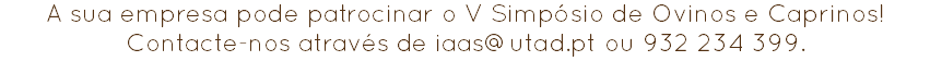 A sua empresa pode patrocinar o V Simpósio de Ovinos e Caprinos!
Contacte-nos através de iaas@utad.pt ou 932 234 399.