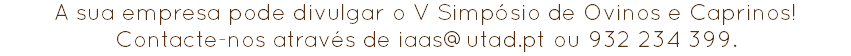 A sua empresa pode divulgar o V Simpósio de Ovinos e Caprinos!
Contacte-nos através de iaas@utad.pt ou 932 234 399.