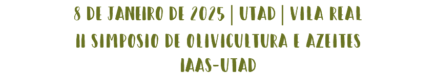 8 DE JANEIRO DE 2025 | utad | vila real
II Simposio de olivicultura e azeites
IAAS-UTAD