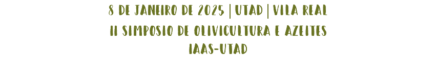 8 DE JANEIRO DE 2025 | utad | vila real
II Simposio de olivicultura e azeites
IAAS-UTAD