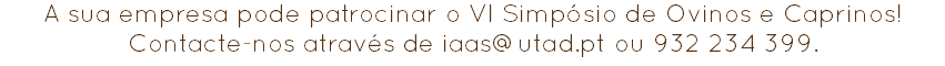 A sua empresa pode patrocinar o VI Simpósio de Ovinos e Caprinos!
Contacte-nos através de iaas@utad.pt ou 932 234 399.