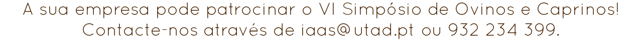 A sua empresa pode patrocinar o VI Simpósio de Ovinos e Caprinos!
Contacte-nos através de iaas@utad.pt ou 932 234 399.