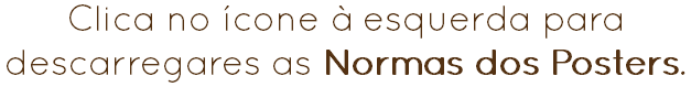 Clica no ícone à esquerda para descarregares as Normas dos Posters.