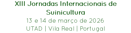 XIII Jornadas Internacionais de Suinicultura
13 e 14 de março de 2026
UTAD | Vila Real | Portugal