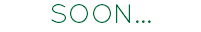SOON...