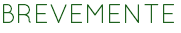 BREVEMENTE