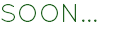 SOON...