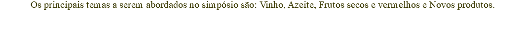 Os principais temas a serem abordados no simpósio são: Vinho, Azeite, Frutos secos e vermelhos e Novos produtos.
