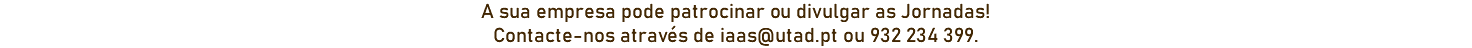 A sua empresa pode patrocinar ou divulgar as Jornadas!
Contacte-nos através de iaas@utad.pt ou 932 234 399. 