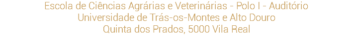 Escola de Ciências Agrárias e Veterinárias - Polo I - Auditório
Universidade de Trás-os-Montes e Alto Douro
Quinta dos Prados, 5000 Vila Real