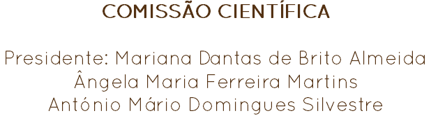 COMISSÃO CIENTÍFICA Presidente: Mariana Dantas de Brito Almeida
Ângela Maria Ferreira Martins
António Mário Domingues Silvestre 