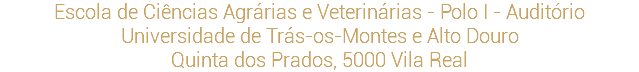 Escola de Ciências Agrárias e Veterinárias - Polo I - Auditório
Universidade de Trás-os-Montes e Alto Douro
Quinta dos Prados, 5000 Vila Real