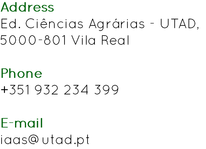 Address
Ed. Ciências Agrárias - UTAD, 5000-801 Vila Real Phone
+351 932 234 399 E-mail
iaas@utad.pt