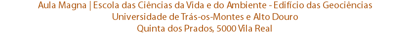 Aula Magna | Escola das Ciências da Vida e do Ambiente - Edifício das Geociências
Universidade de Trás-os-Montes e Alto Douro
Quinta dos Prados, 5000 Vila Real